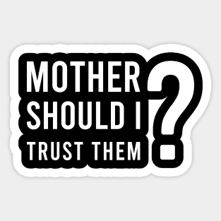 Mother should I trust them Sticker